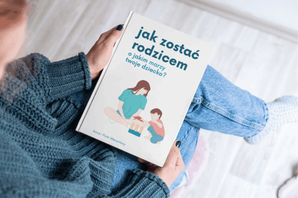 Jak zostać rodzicem o jakim marzy twoje dziecko? - Przedsprzedaż